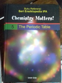 Seri Ensiklopedia IPA Jilid 5 :CHEMISTRY MATTERS THE PERIODIC TABLE