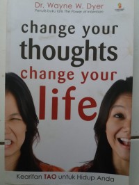 Change Your Thoughts : Change Your Life = Kearifan Tao untuk Hidup Anda
