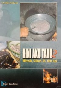 Kini Aku Tahu : Minyak, Sabun, Es dan Api